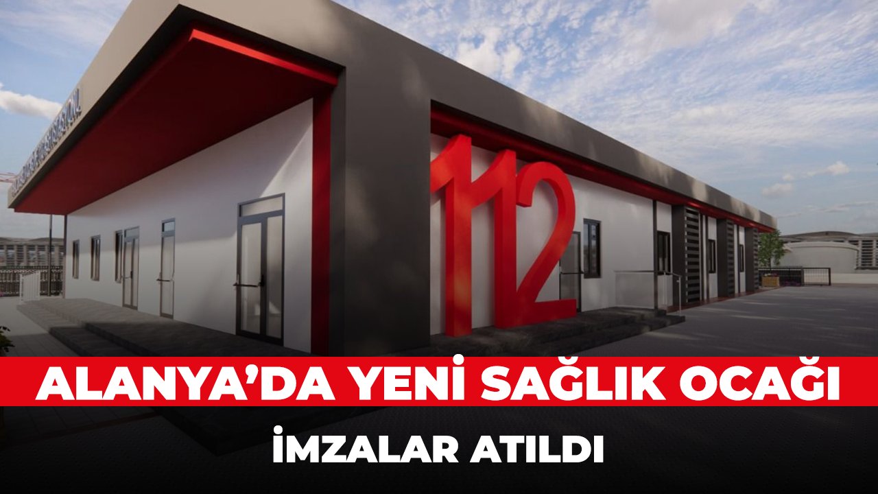 Alanya'ya Yeni Sağlık Ocağı Geliyor imzalar atıldı