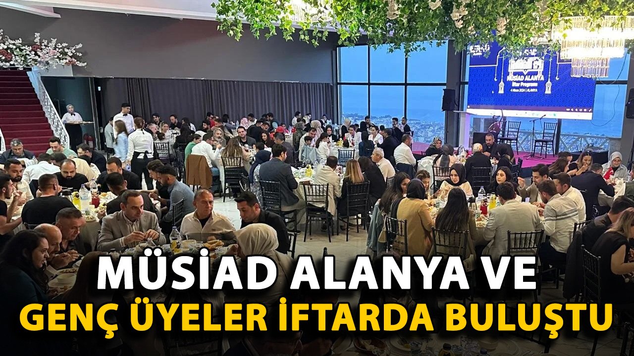 MÜSİAD Alanya ve genç üyeler iftarda buluştu