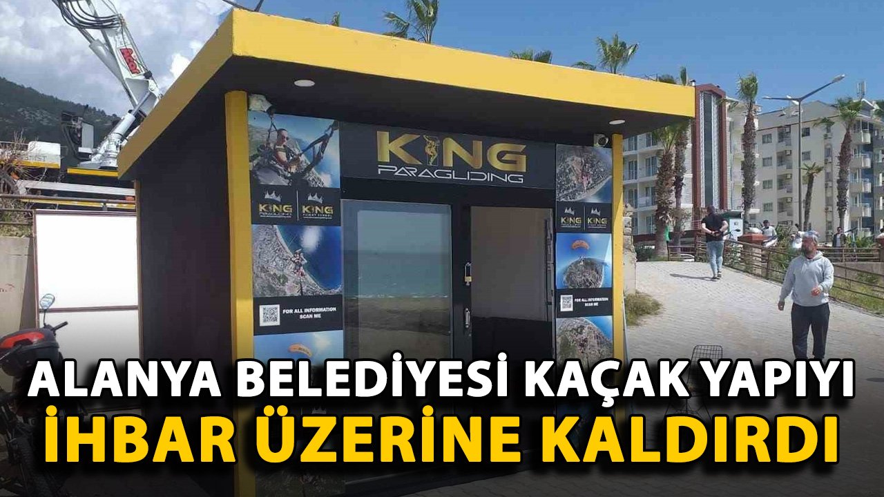 Alanya Belediyesi kaçak yapıyı ihbar üzerine kaldırdı