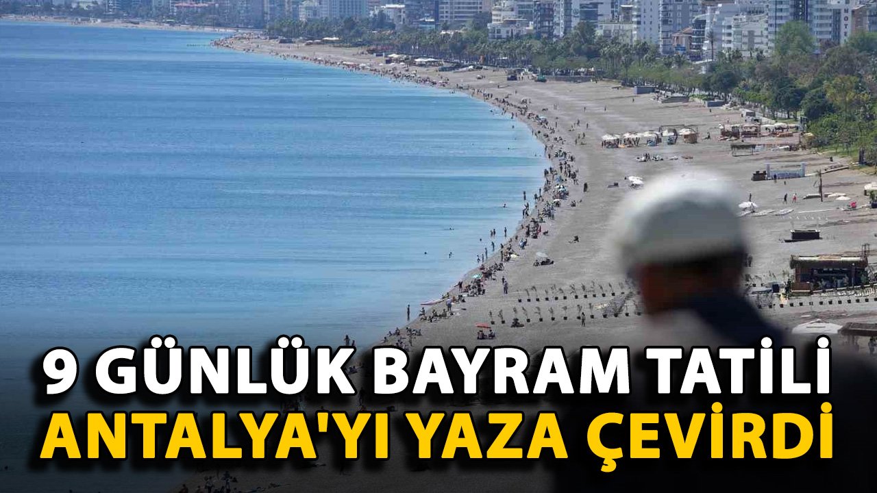 9 günlük bayram tatili Antalya'yı yaza çevirdi