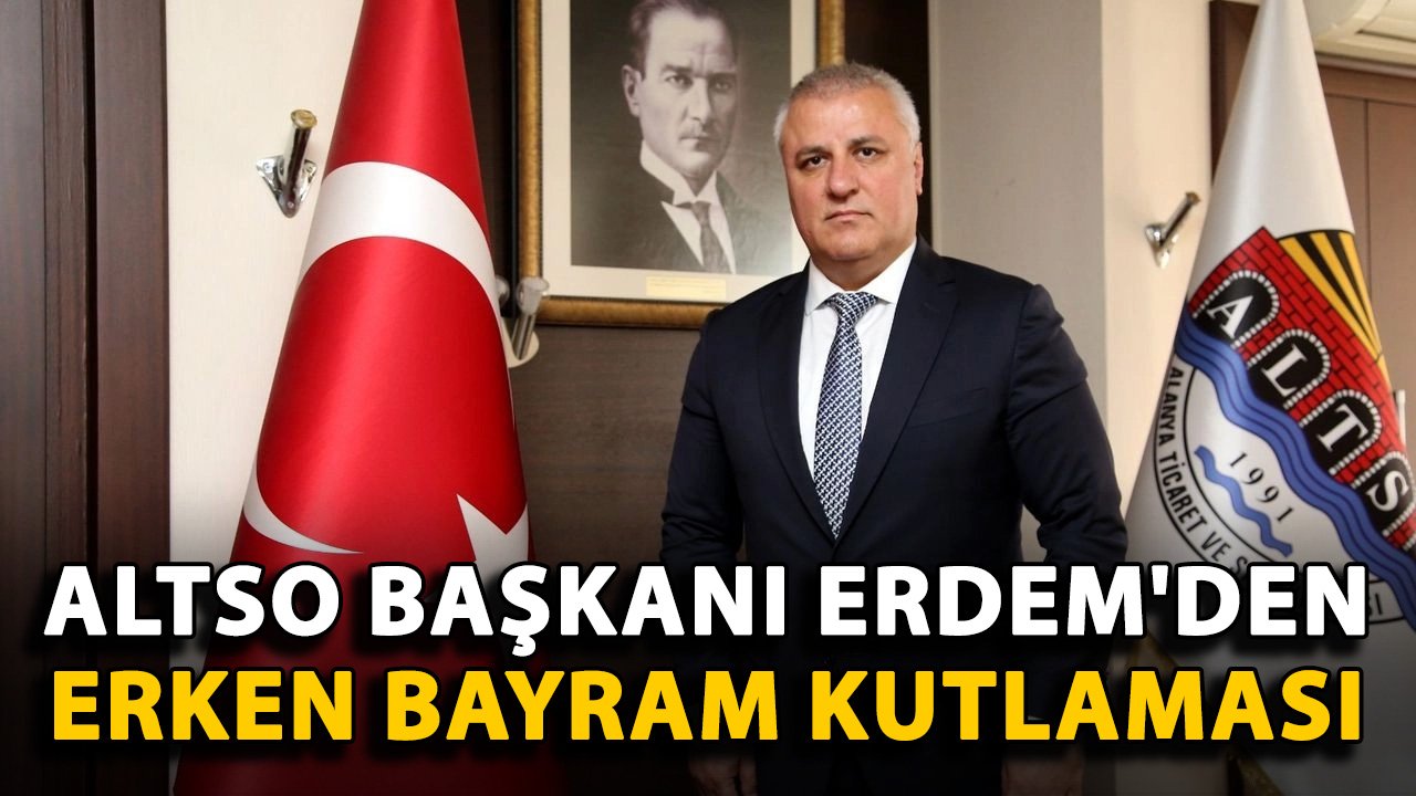 ALTSO Başkanı Erdem'den erken bayram kutlaması
