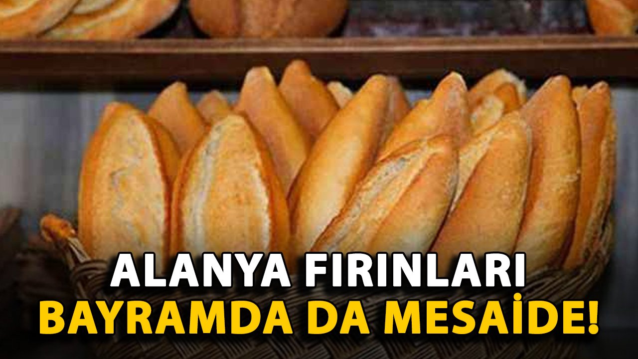 Alanya fırınları bayramda da mesaide!