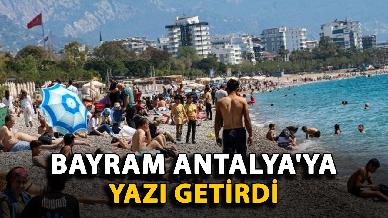 Bayram Antalya'ya yazı getirdi