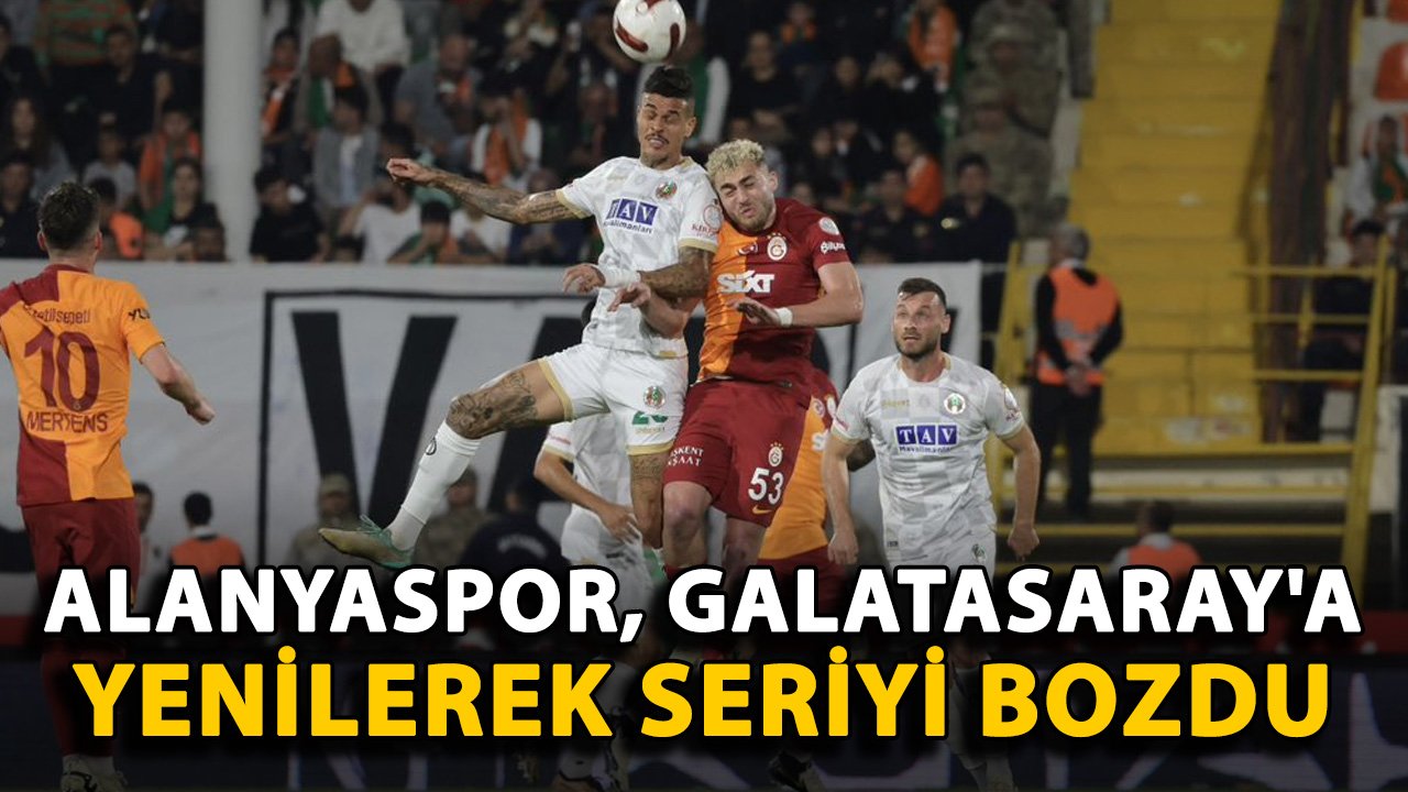 Alanyaspor, Galatasaray'a yenilerek seriyi bozdu