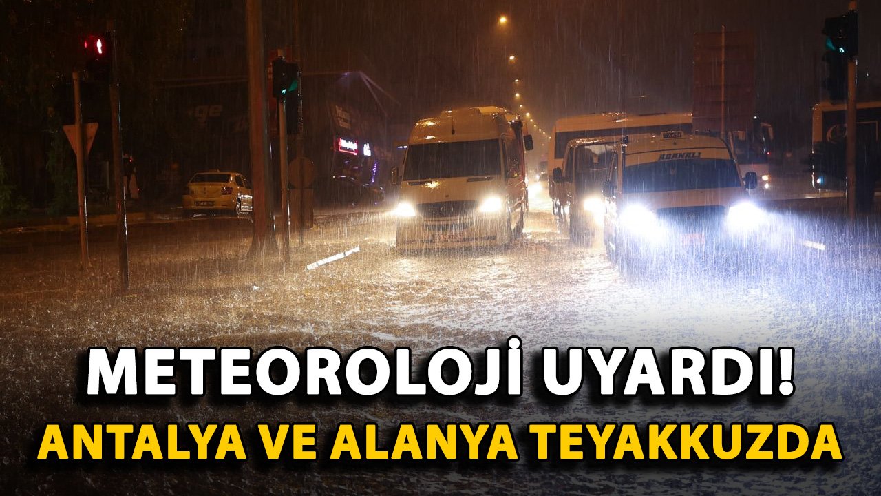 Meteoroloji uyardı! Antalya ve Alanya teyakkuzda