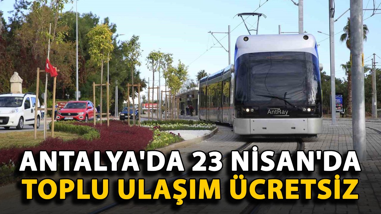 Antalya'da 23 Nisan'da toplu ulaşım ücretsiz