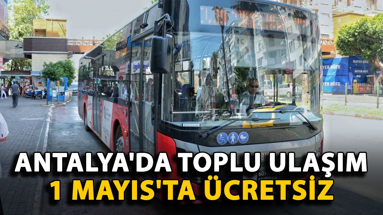 Antalya'da toplu ulaşım 1 Mayıs'ta ücretsiz