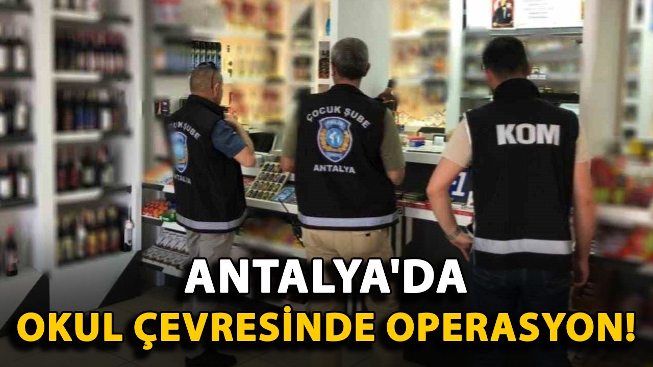 Antalya'da okul çevresinde operasyon!