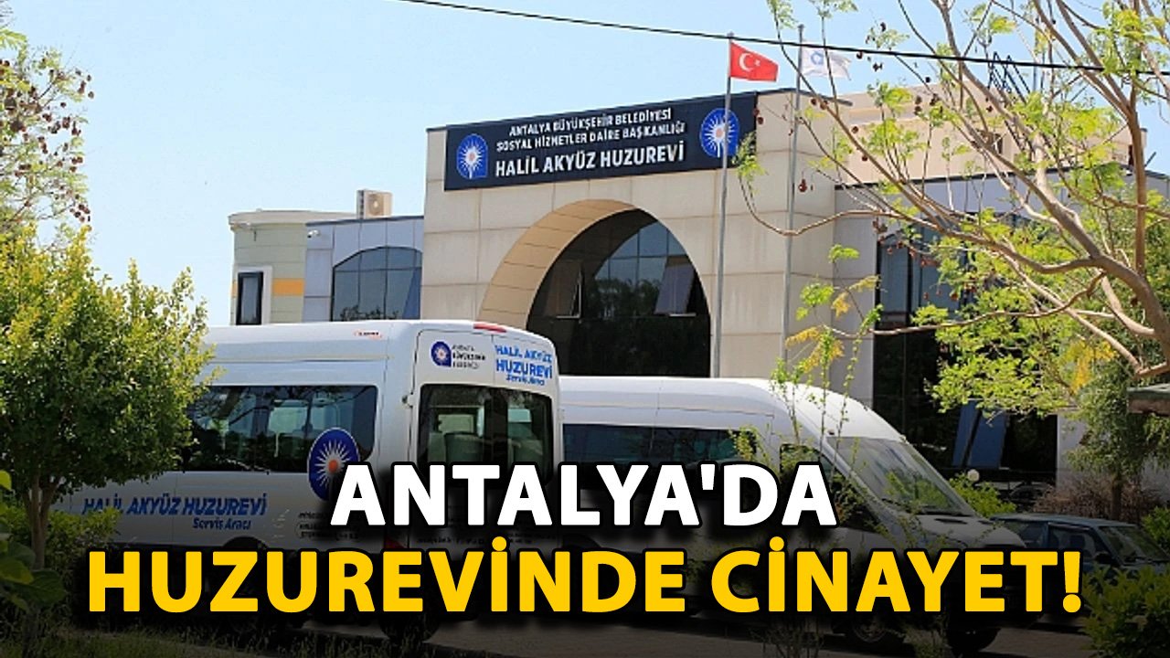 Antalya'da huzurevinde cinayet!