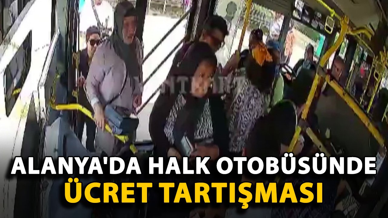 Alanya'da halk otobüsünde ücret tartışması
