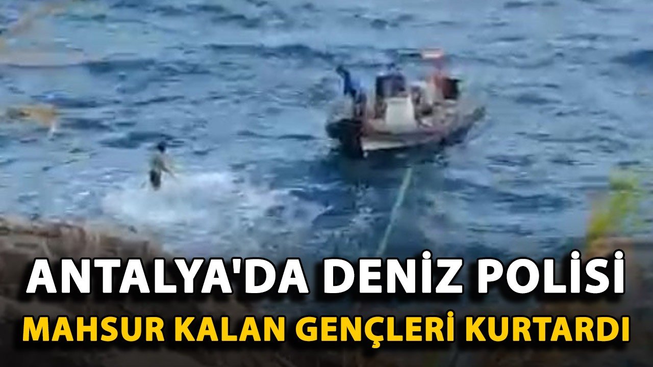 Antalya'da deniz polisi mahsur kalan gençleri kurtardı