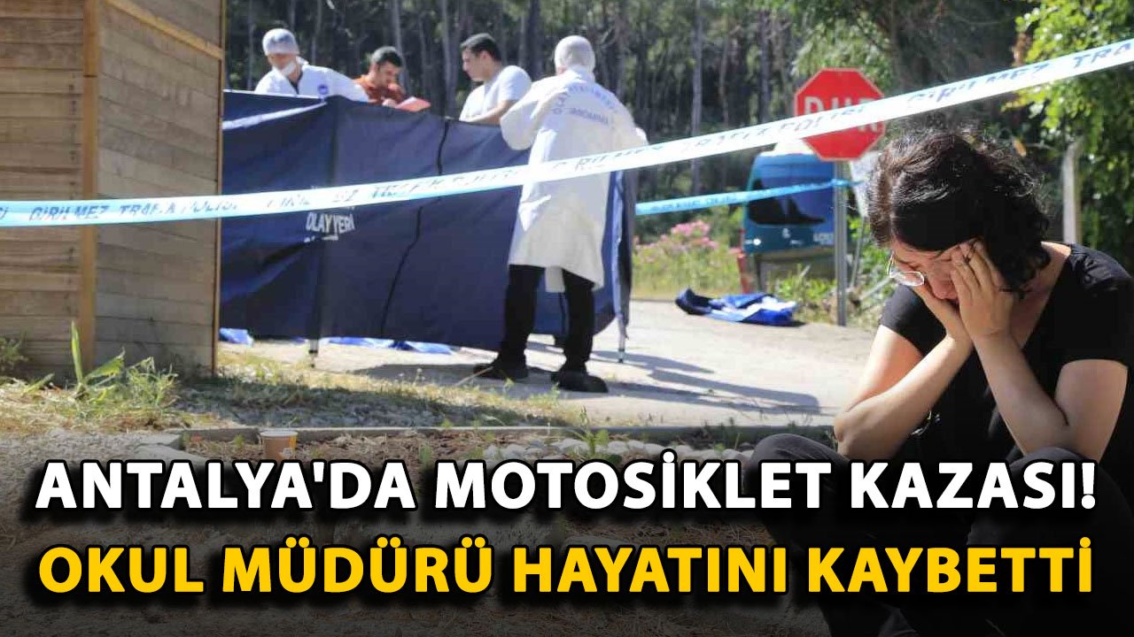 Antalya'da motosiklet kazası! Okul müdürü hayatını kaybetti