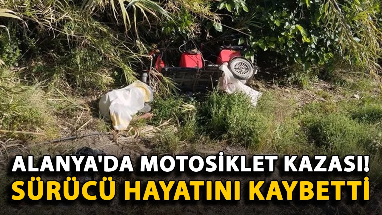 Alanya'da motosiklet kazası! Sürücüsü hayatını kaybetti