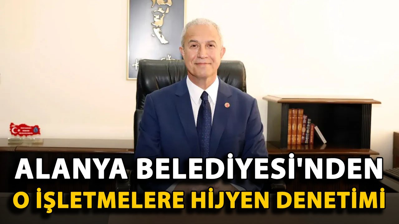Alanya Belediyesi'nden o işletmelere hijyen denetimi