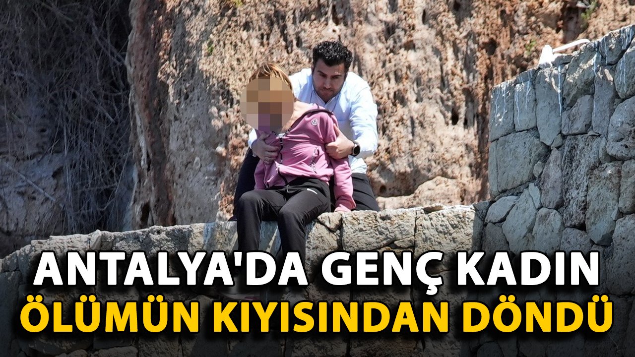 Antalya'da genç kadın ölümün kıyısından döndü