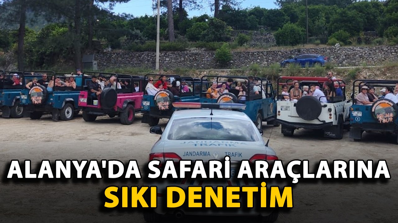 Alanya'da safari araçlarına sıkı denetim