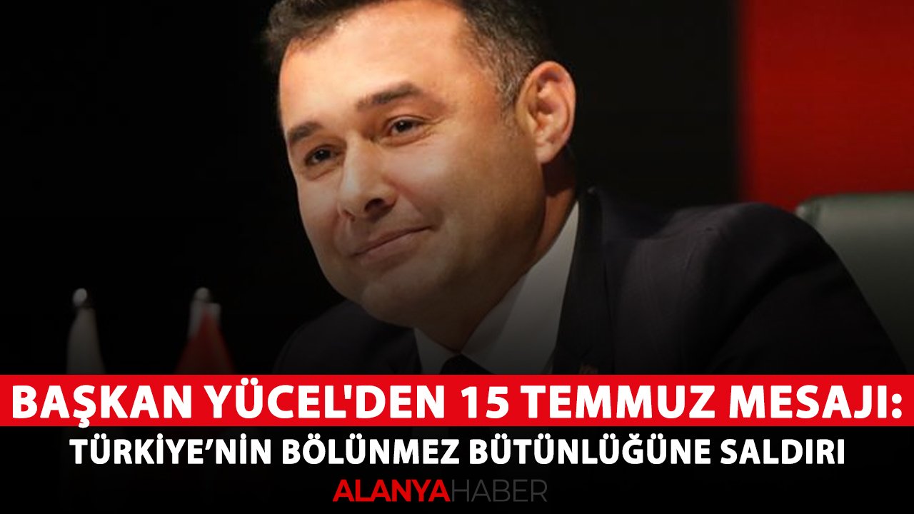 Başkan Yücel'den 15 Temmuz mesajı: Türkiye'nin bölünmez bütünlüğüne saldırı