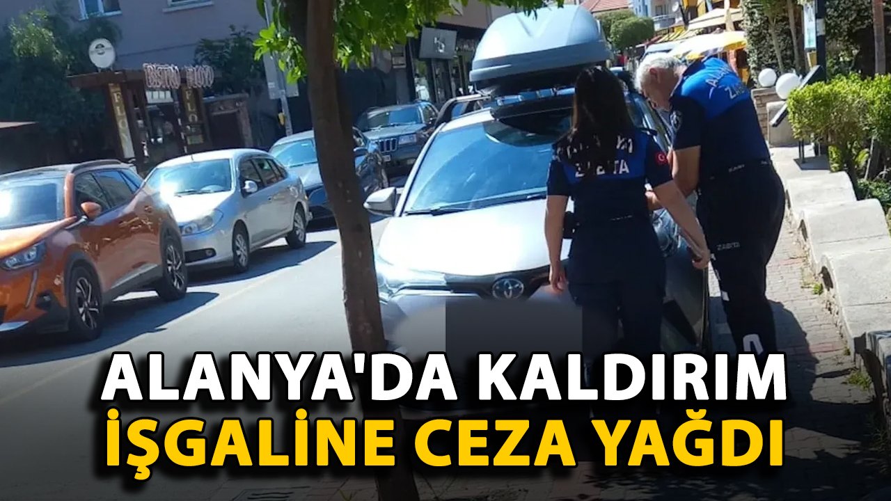 Alanya'da kaldırım işgaline ceza yağdı