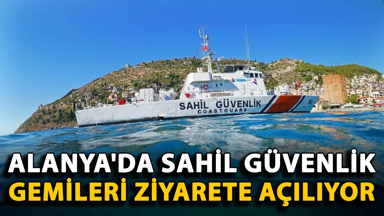 Alanya'da sahil güvenlik gemileri ziyarete açılıyor