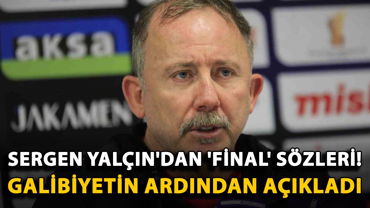 Sergen Yalçın'dan 'final' sözleri! Galibiyetin ardından açıkladı