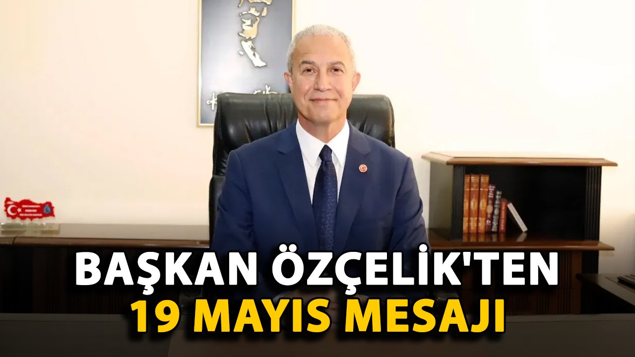 Başkan Özçelik'ten 19 Mayıs mesajı