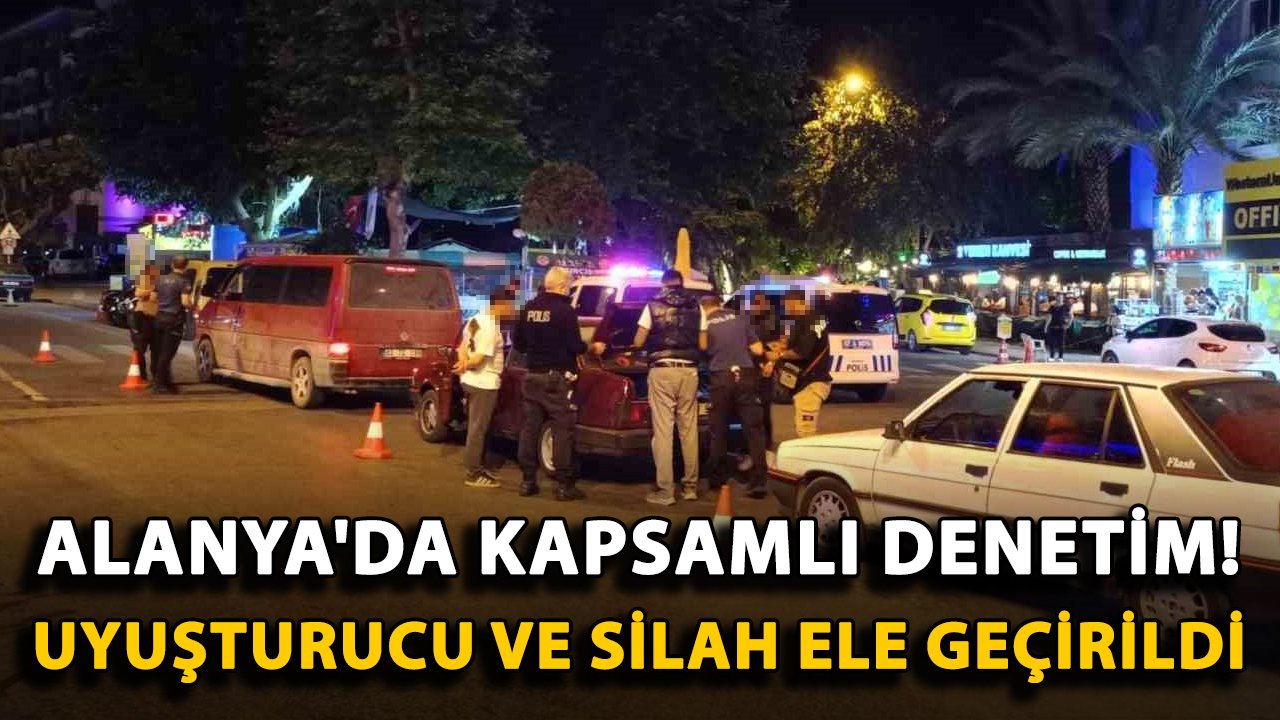 Alanya'da kapsamlı denetim! Uyuşturucu ve silah ele geçirildi