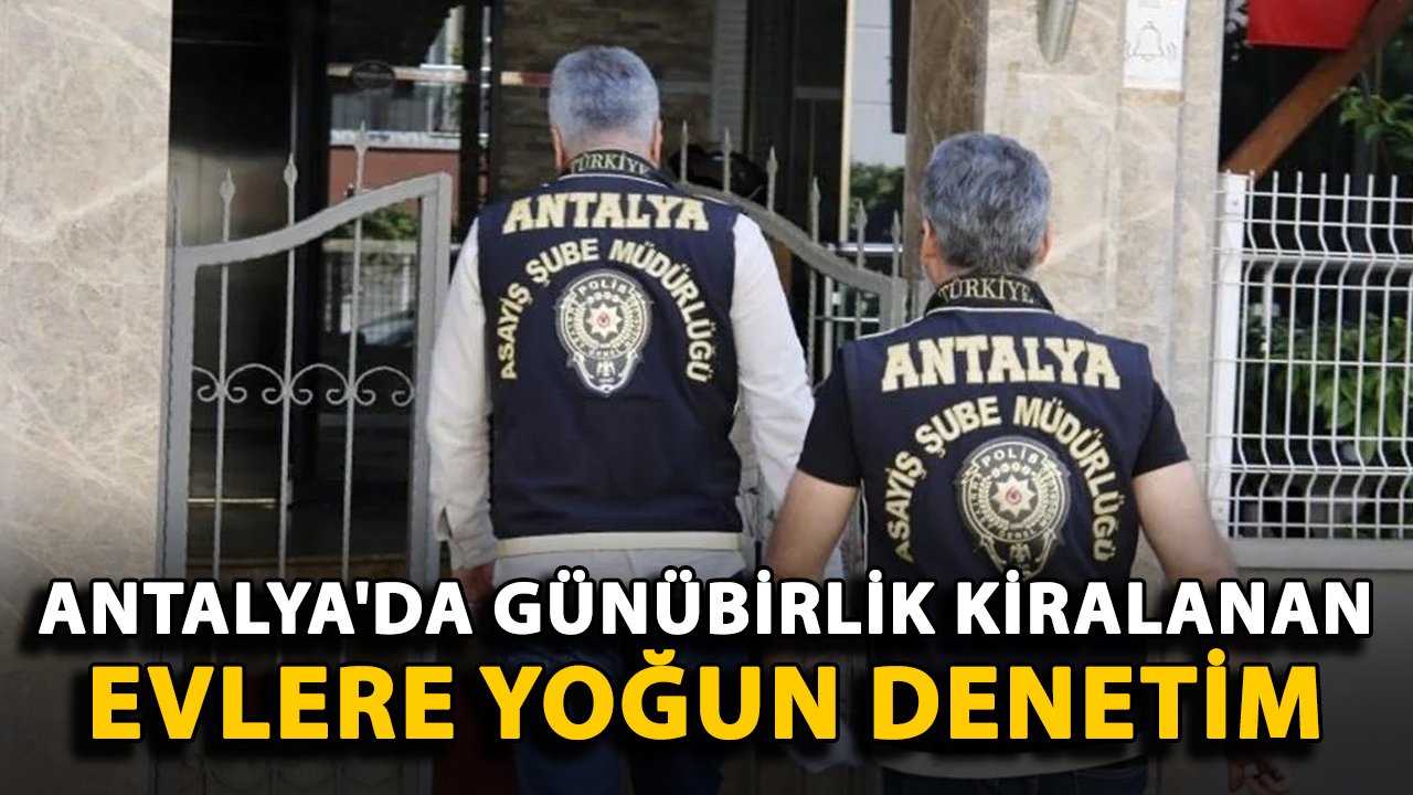 Antalya'da günübirlik kiralanan evlere yoğun denetim