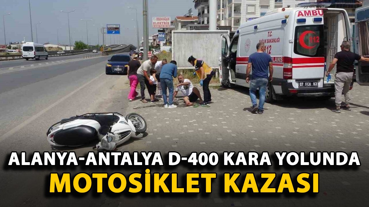 Alanya-Antalya D-400 kara yolunda motosiklet kazası