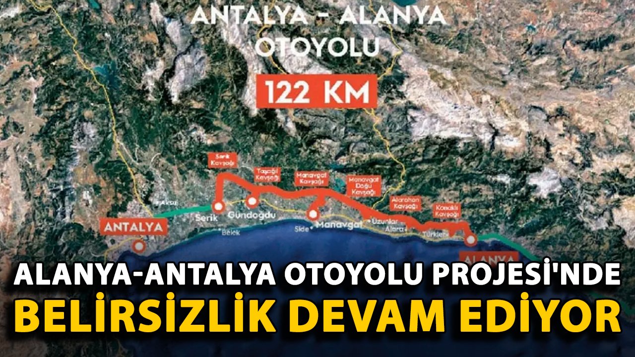 Alanya-Antalya Otoyolu Projesi'nde belirsizlik devam ediyor