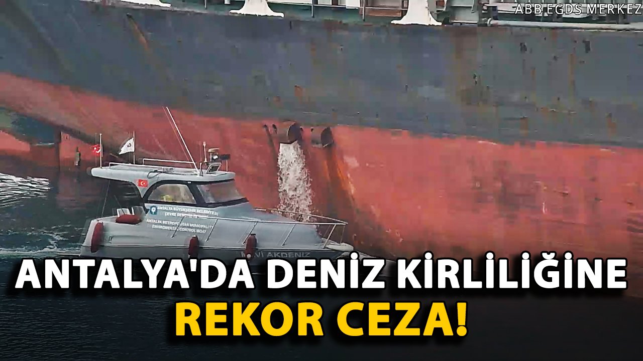 Antalya'da deniz kirliliğine rekor ceza!