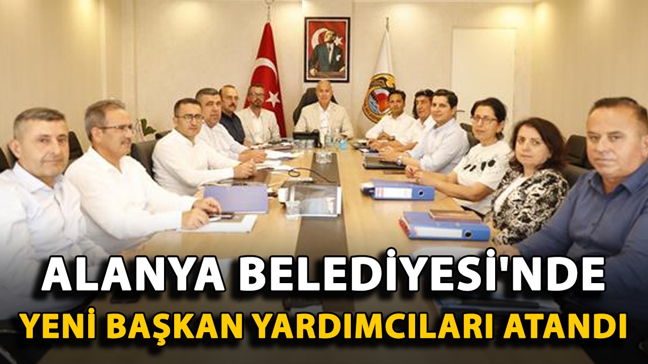 Alanya Belediyesi'nde yeni başkan yardımcıları atandı