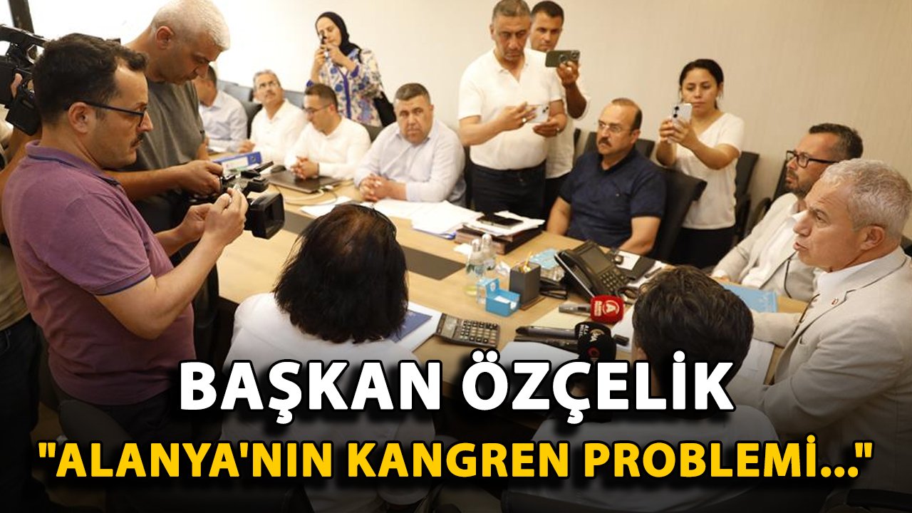 Başkan Özçelik: "Alanya'nın kangren problemi kaçak yapılar"
