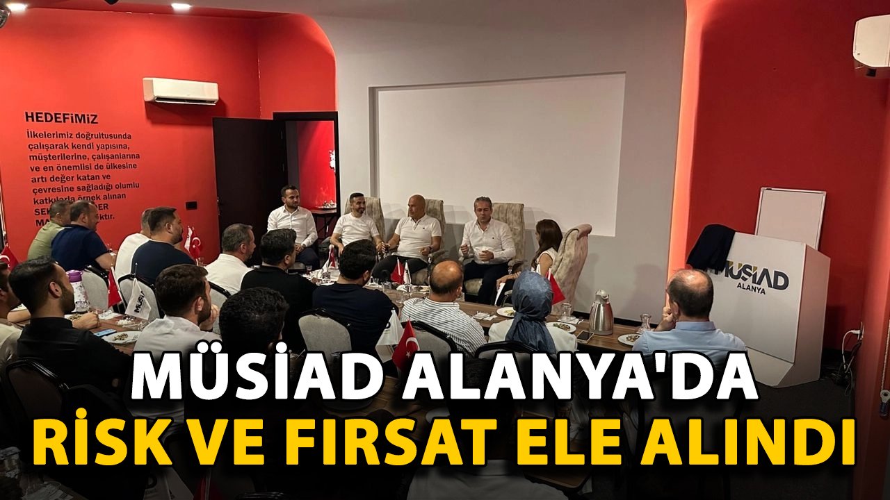 MÜSİAD Alanya'dan risk ve fırsat değerlendirmesi
