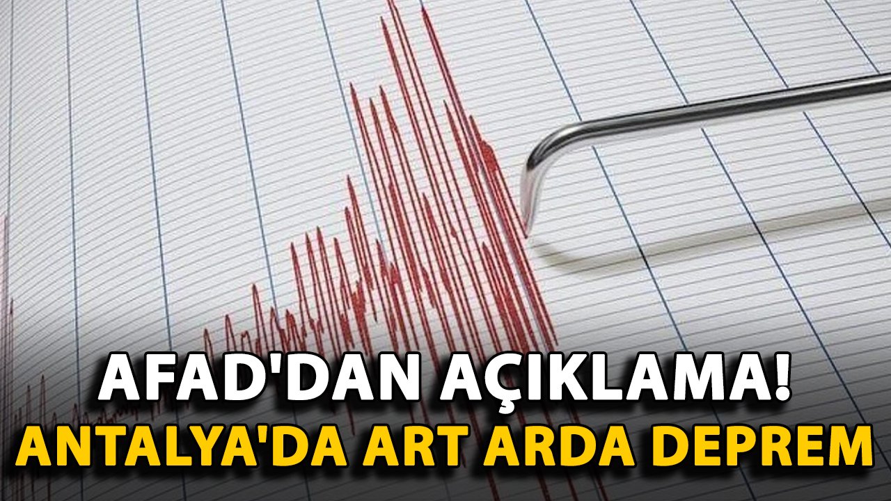 AFAD'dan açıklama! Antalya'da art arda deprem