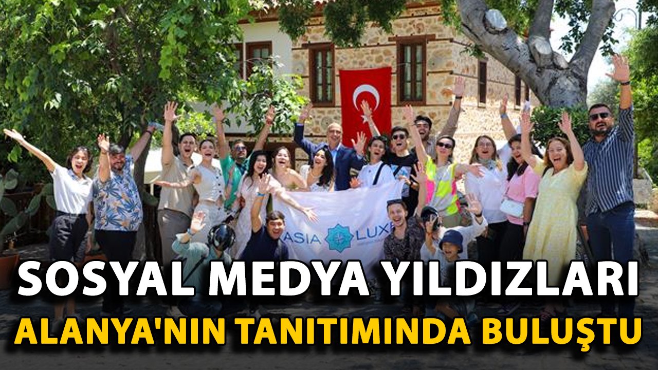 Sosyal medya yıldızları Alanya'nın tanıtımında buluştu