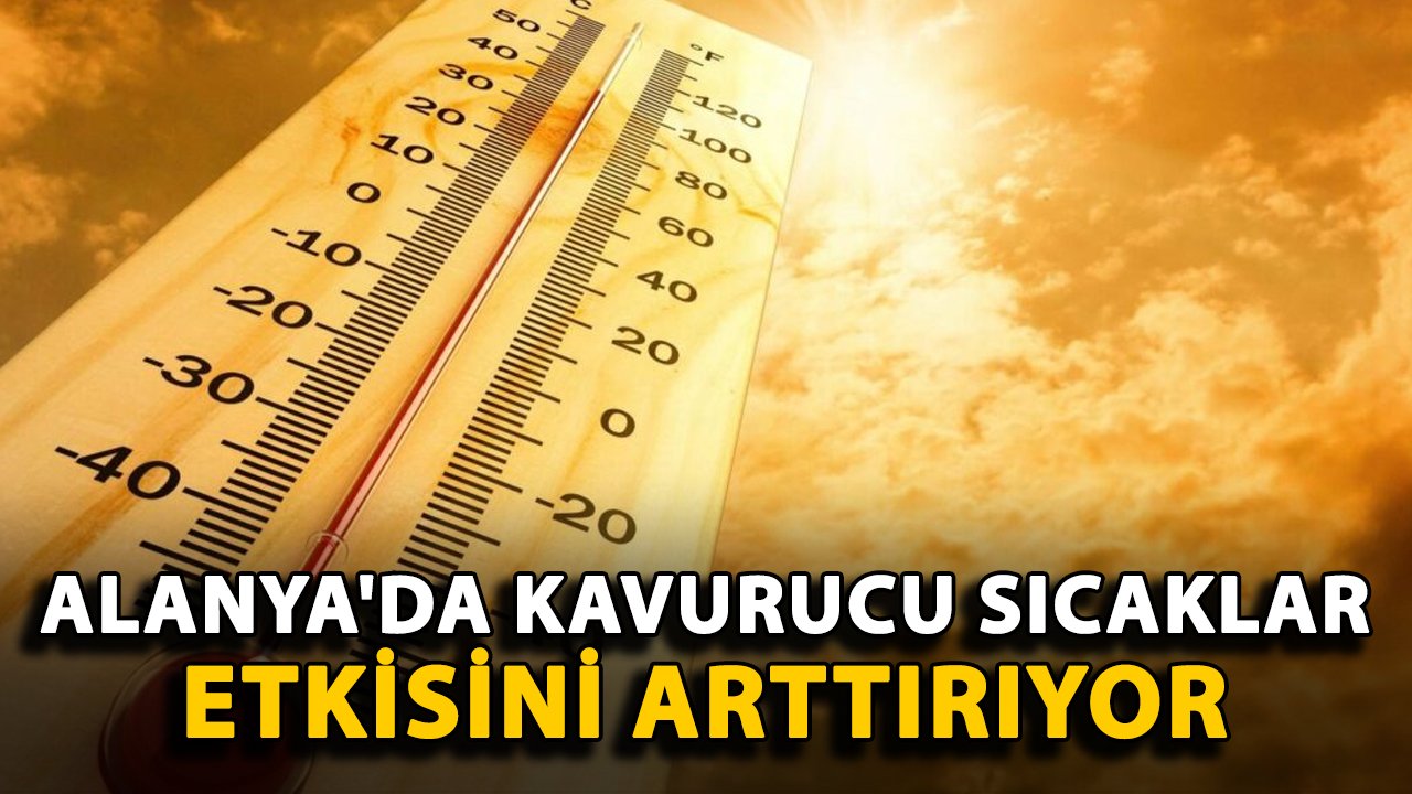 Alanya'da kavurucu sıcaklar etkisini arttırıyor