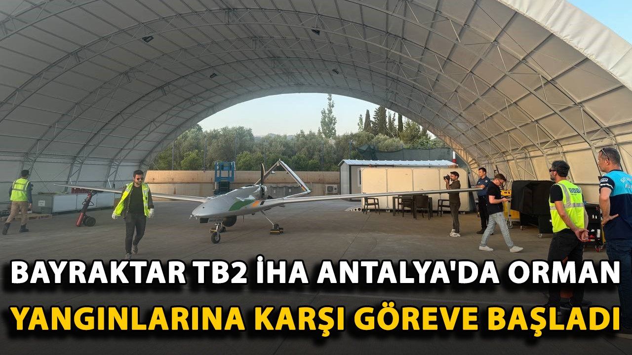 Bayraktar TB2 İHA Antalya'da orman yangınlarına karşı göreve başladı