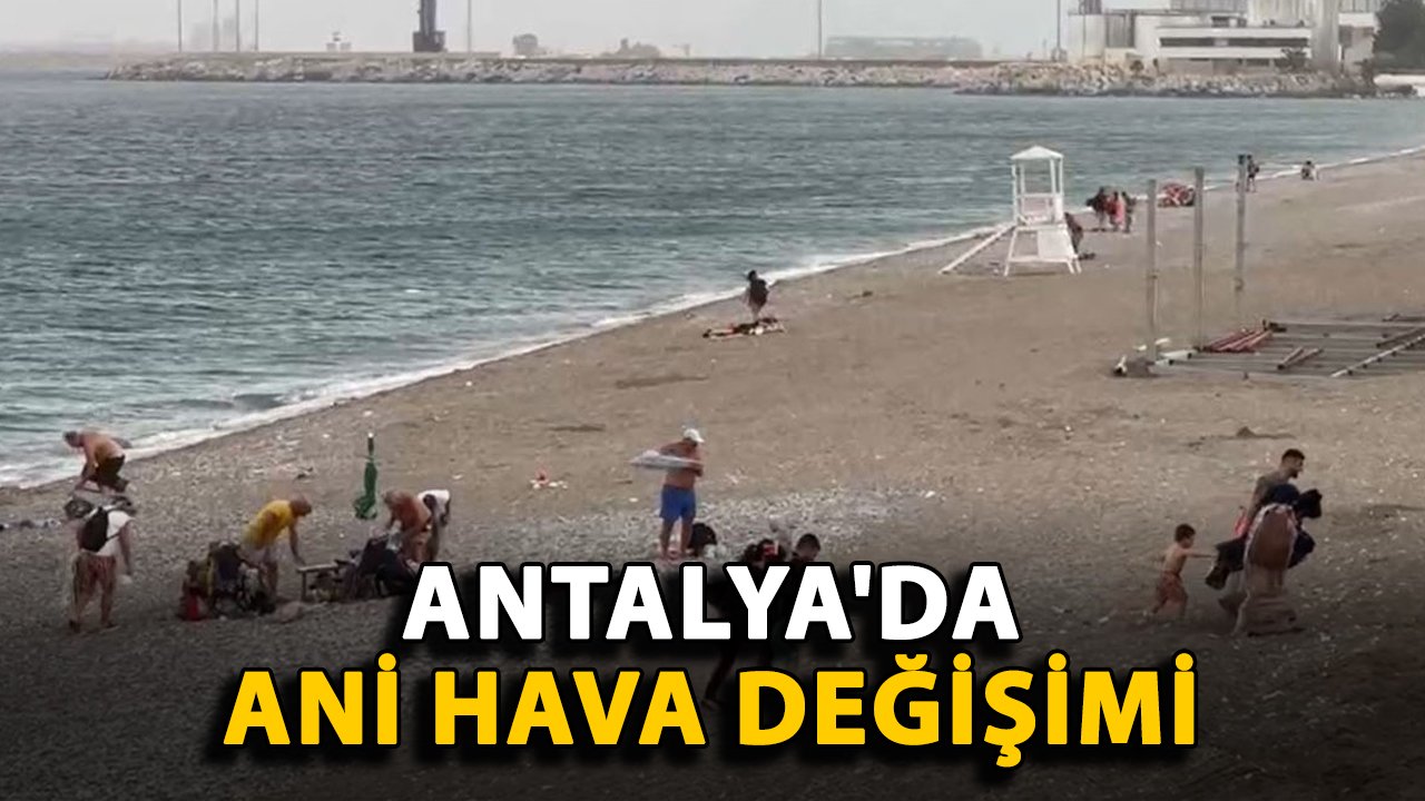 Antalya'da ani hava değişimi