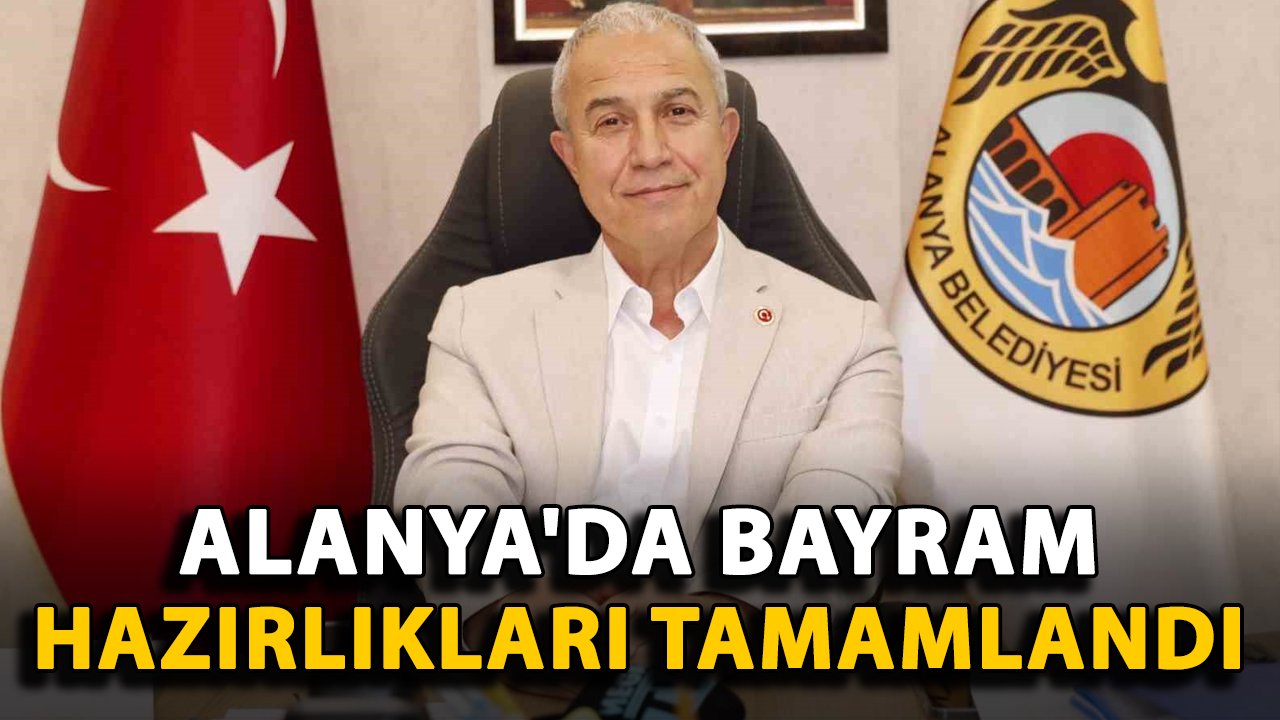 Alanya'da bayram hazırlıkları tamamlandı