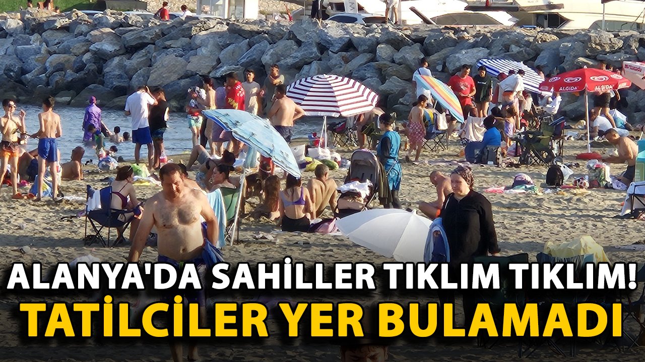 Alanya'da sahiller tıklım tıklım! Tatilciler yer bulamadı