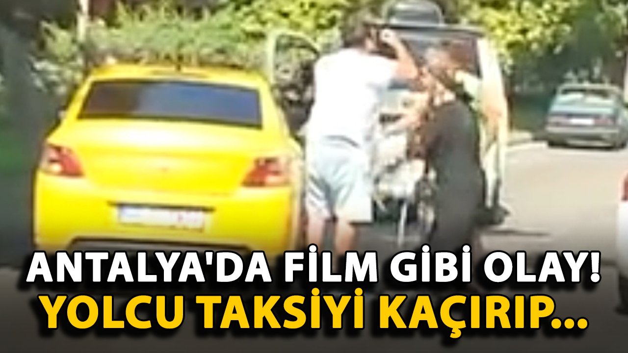 Antalya'da film gibi olay! Yolcu taksiyi kaçırıp...