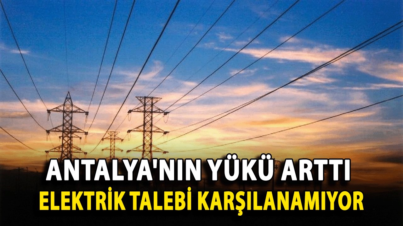 Antalya'nın Yükü Arttı: Elektrik Talebi Karşılanamıyor