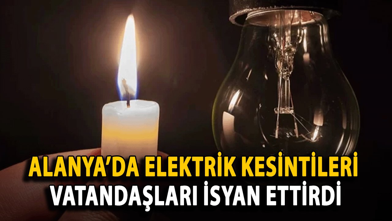 Alanya’da Elektrik Kesintileri Vatandaşları İsyan Ettirdi