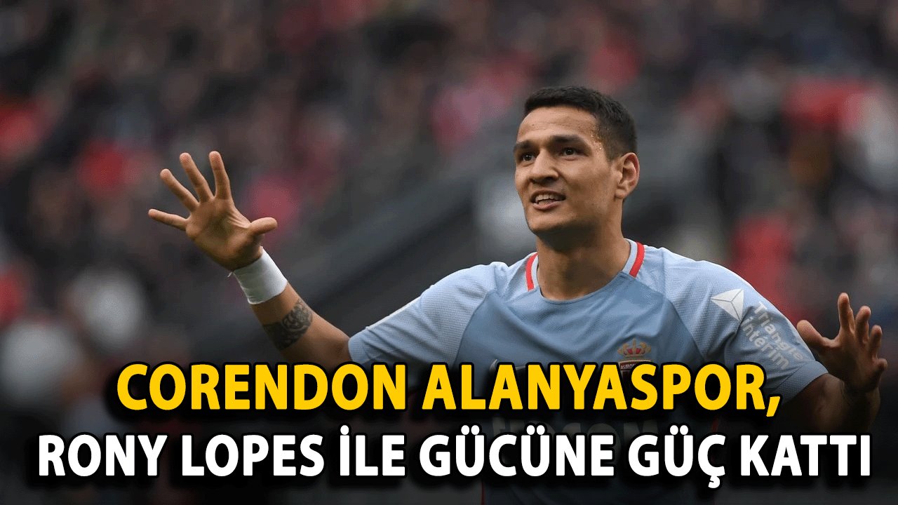 Corendon Alanyaspor, Rony Lopes İle Gücüne Güç Kattı