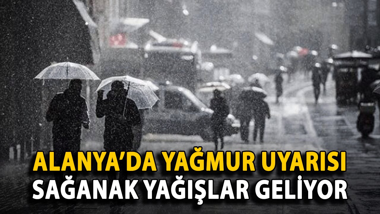 Alanya’da Yağmur Uyarısı: Sağanak Yağışlar Geliyor