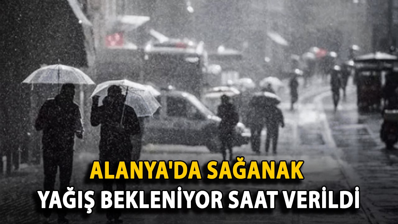 Alanya'da Sağanak Yağış bekleniyor. Saat Verildi