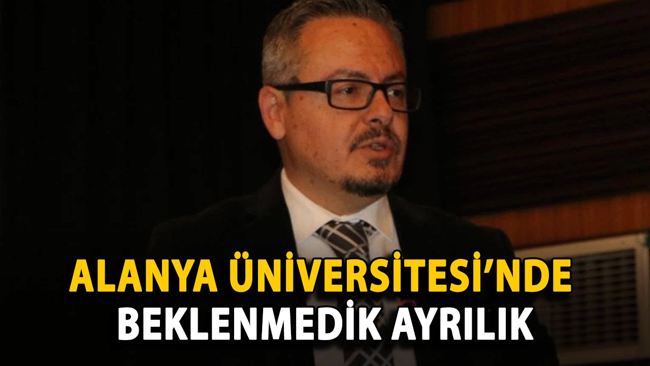 Alanya Üniversitesi’nde Beklenmedik Ayrılık