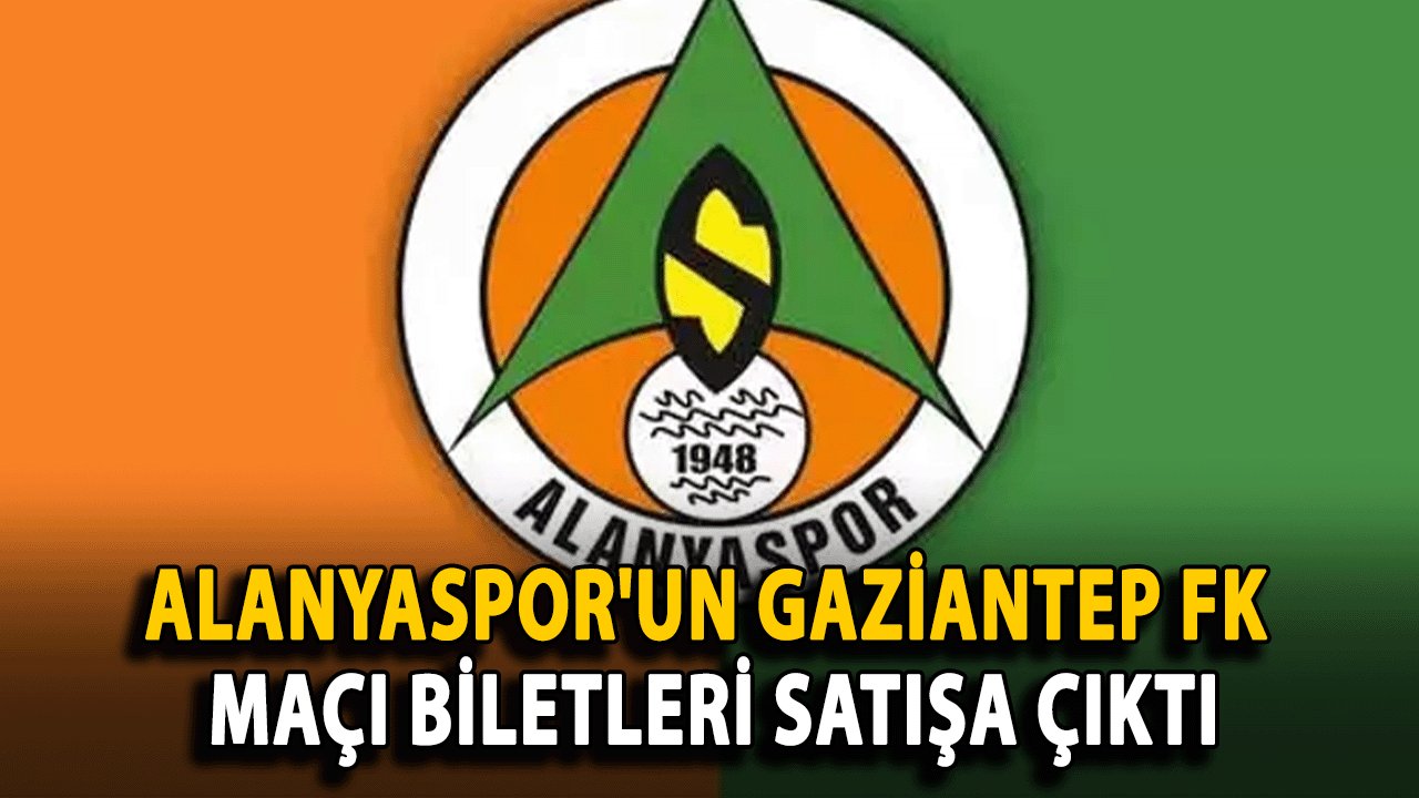 Alanyaspor'un Gaziantep FK Maçı Biletleri Satışa Çıktı