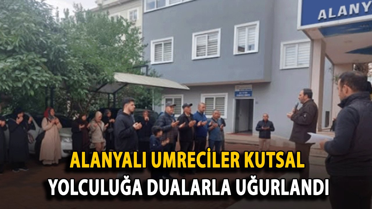 Alanyalı Umreciler Kutsal Yolculuğa Dualarla Uğurlandı