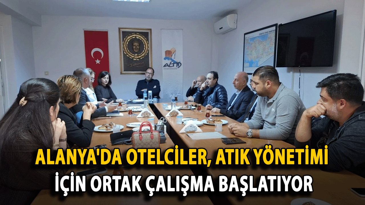 Alanya'da Otelciler, Atık Yönetimi İçin Ortak Çalışma Başlatıyor